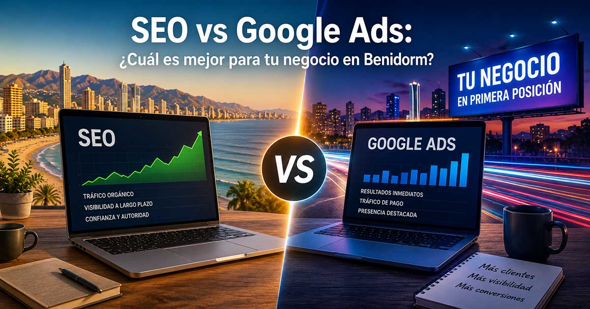 SEO vs Google Ads para negocios en Benidorm — cuál es mejor y cuándo usar cada uno